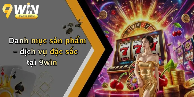 Trang Chủ Danh mục sản phẩm – dịch vụ đặc sắc tại 9win