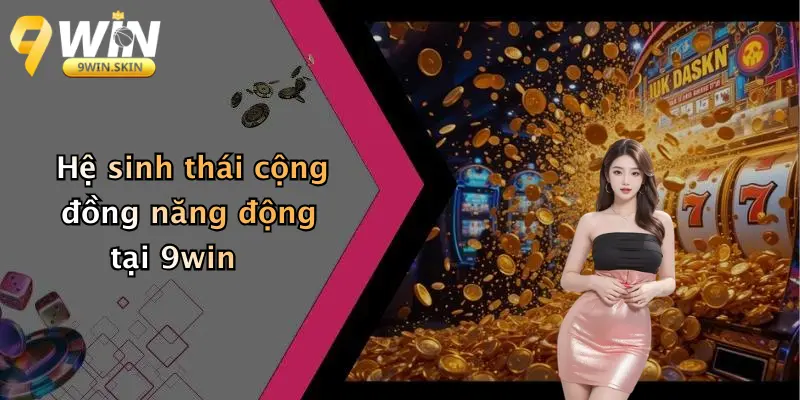 Trang Chủ Hệ sinh thái cộng đồng năng động tại 9win