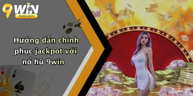 Hướng dẫn chinh phục jackpot với nổ hũ 9win