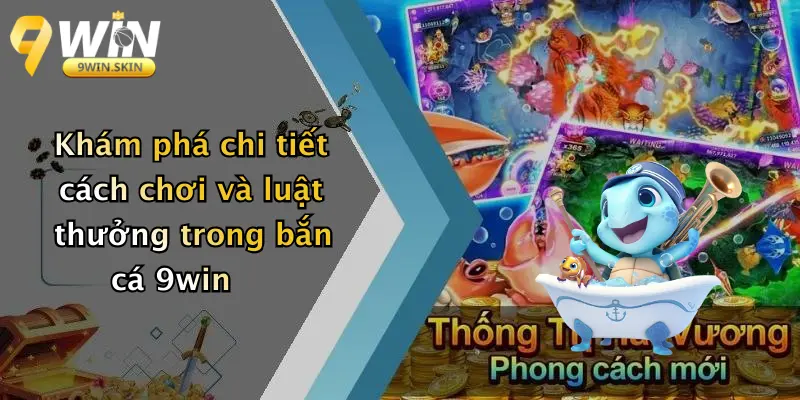 Bắn cá 9win Khám phá chi tiết cách chơi và luật thưởng trong bắn cá 9win