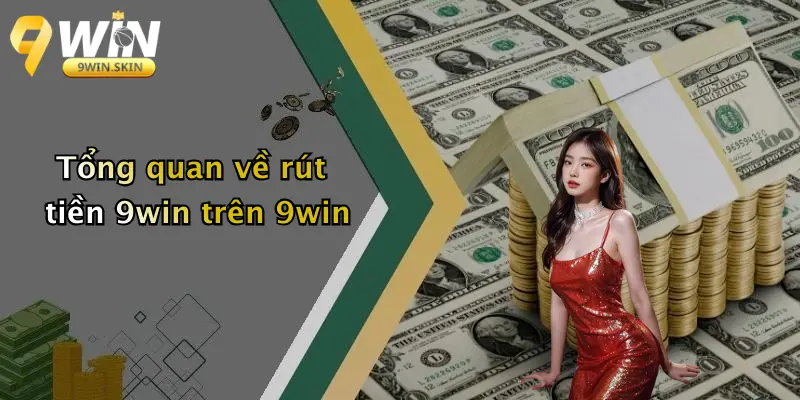 Tổng quan về rút tiền 9win trên 9win