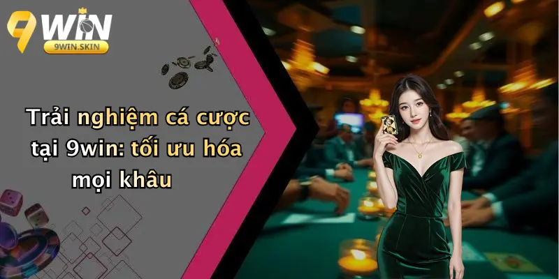 Trang Chủ Trải nghiệm cá cược tại 9win: tối ưu hóa mọi khâu