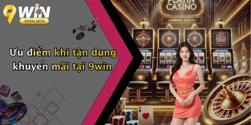Khuyến mãi 9win Ưu điểm khi tận dụng khuyến mãi tại 9win