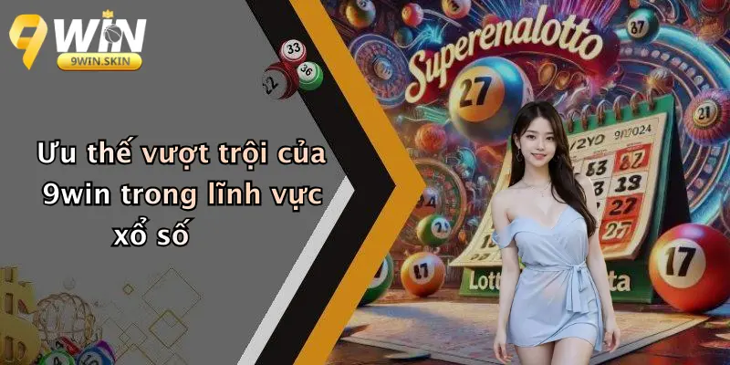 Xổ Số 9win Ưu thế vượt trội của 9win trong lĩnh vực xổ số