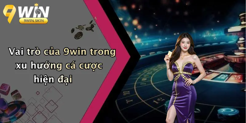 Trang Chủ Vai trò của 9win trong xu hướng cá cược hiện đại