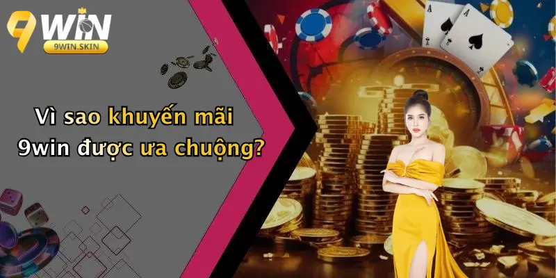 Khuyến mãi 9win Vì sao khuyến mãi 9win được ưa chuộng?